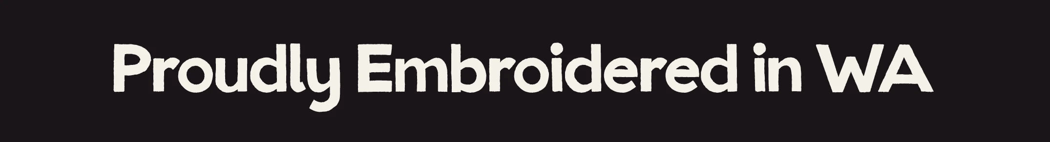 White text reading 'Proudly Embroidered in WA' on a solid black background.